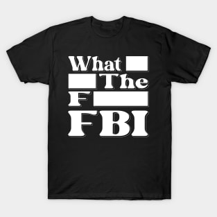 What Redacted The Redacted F Redacted FBI Shirt T-Shirt